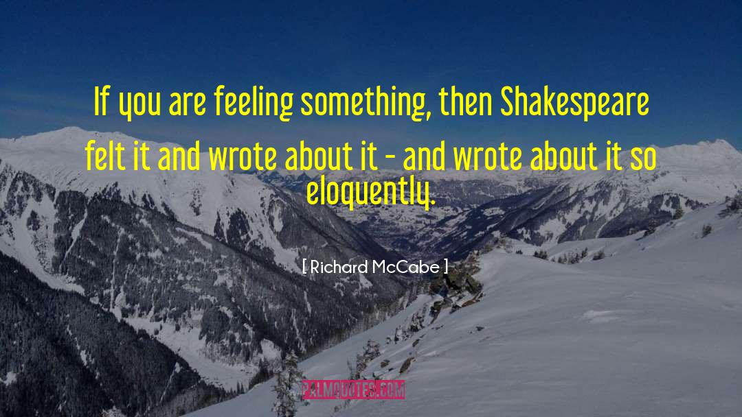 Richard McCabe Quotes: If you are feeling something,