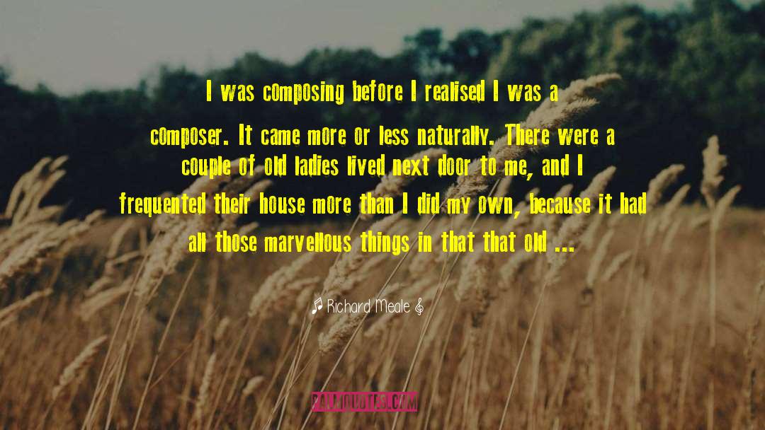 Richard Meale Quotes: I was composing before I