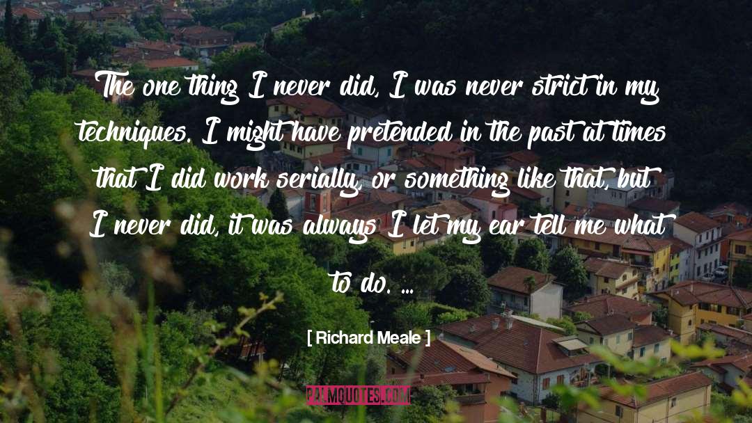 Richard Meale Quotes: The one thing I never