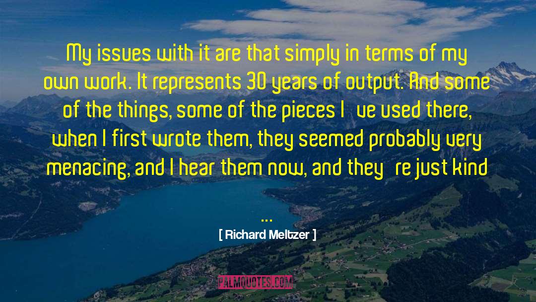 Richard Meltzer Quotes: My issues with it are