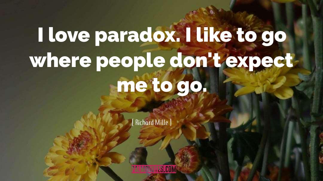 Richard Mille Quotes: I love paradox. I like