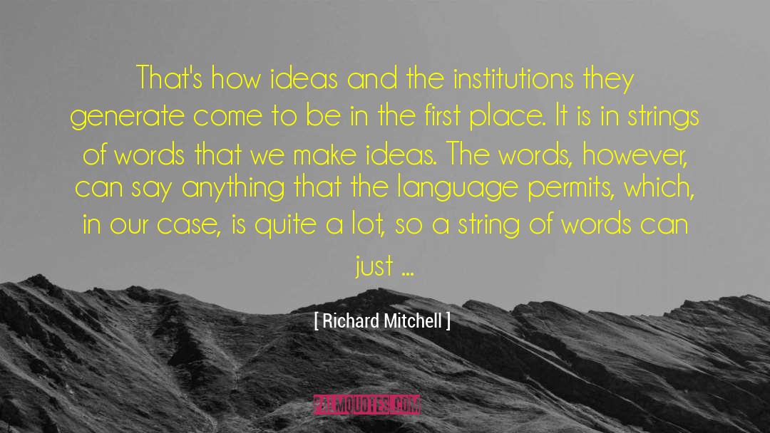 Richard Mitchell Quotes: That's how ideas and the