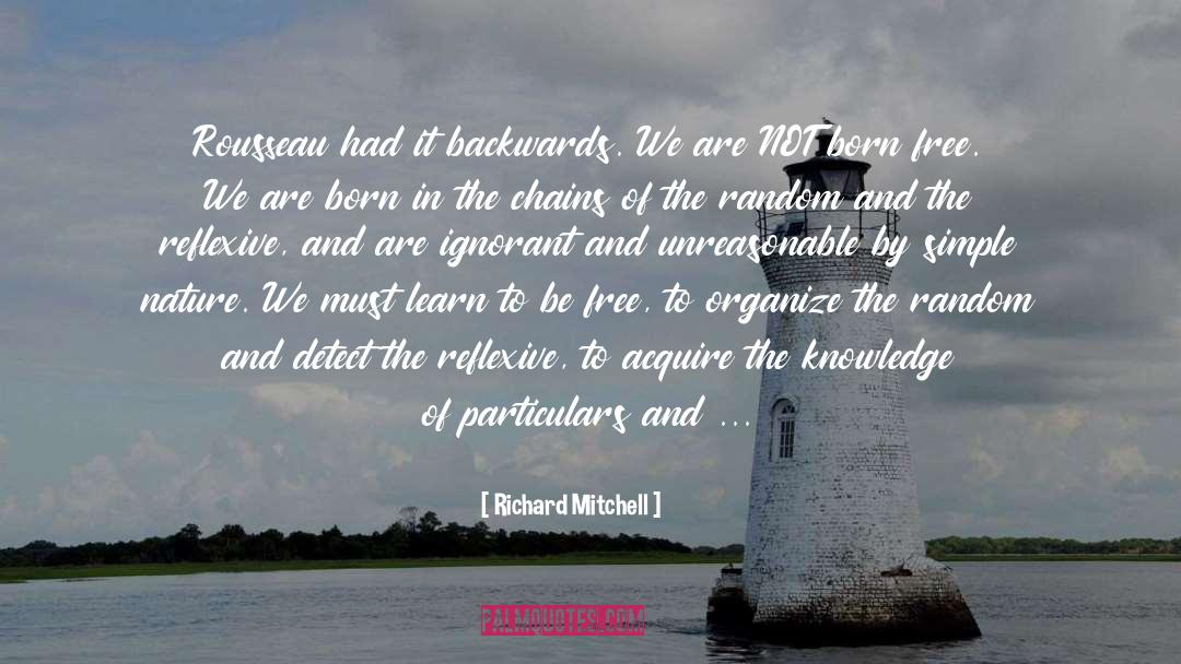 Richard Mitchell Quotes: Rousseau had it backwards. We