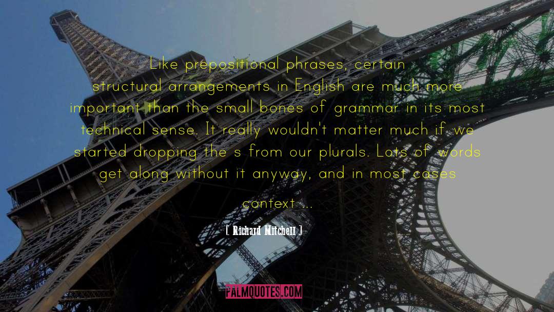 Richard Mitchell Quotes: Like prepositional phrases, certain structural