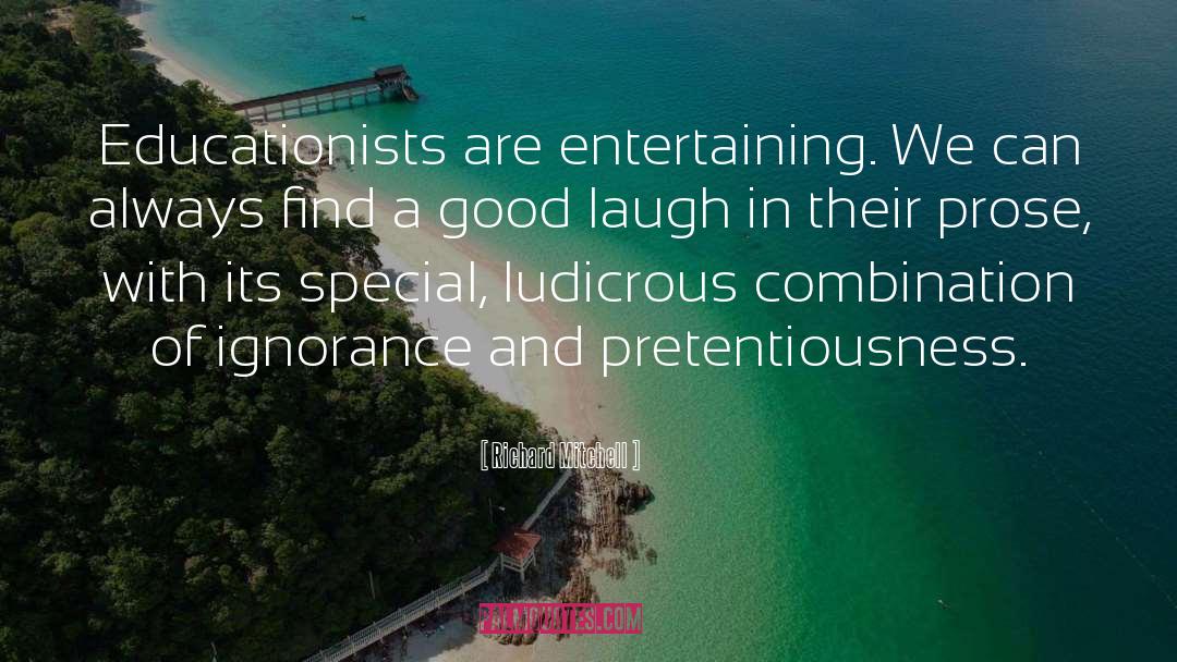 Richard Mitchell Quotes: Educationists are entertaining. We can