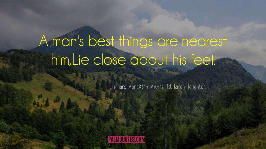 Richard Monckton Milnes, 1st Baron Houghton Quotes: A man's best things are