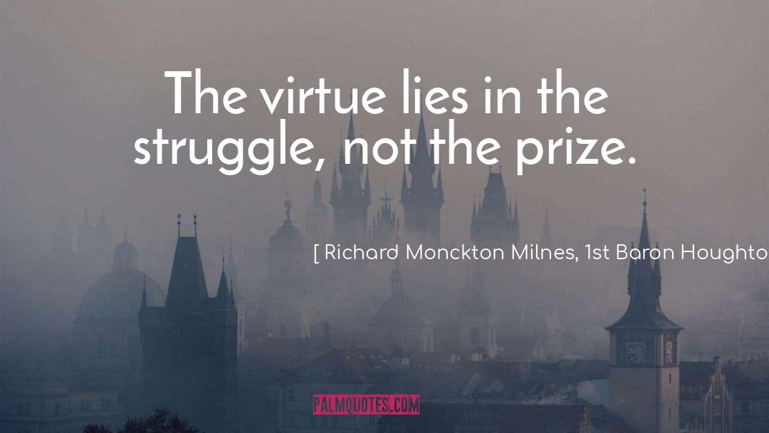 Richard Monckton Milnes, 1st Baron Houghton Quotes: The virtue lies in the