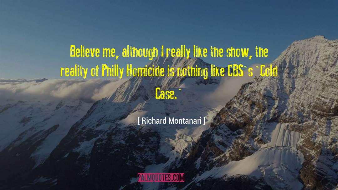 Richard Montanari Quotes: Believe me, although I really