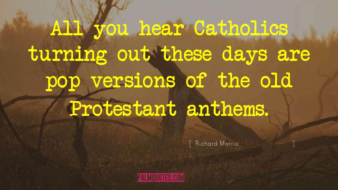 Richard Morris Quotes: All you hear Catholics turning