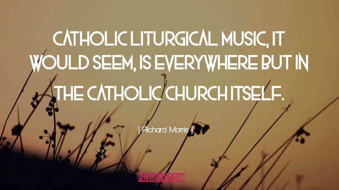 Richard Morris Quotes: Catholic liturgical music, it would