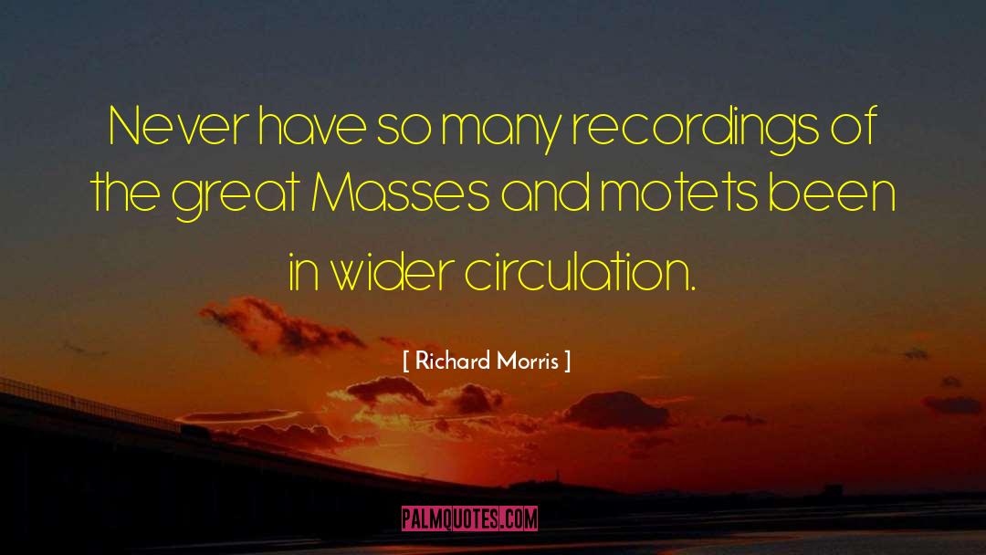 Richard Morris Quotes: Never have so many recordings