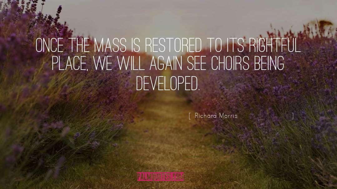 Richard Morris Quotes: Once the Mass is restored