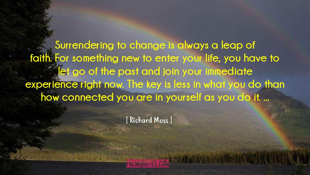 Richard Moss Quotes: Surrendering to change is always