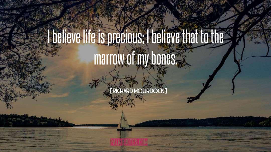 Richard Mourdock Quotes: I believe life is precious;