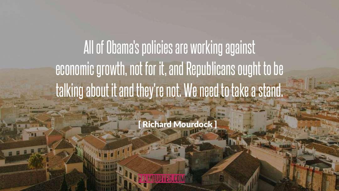 Richard Mourdock Quotes: All of Obama's policies are