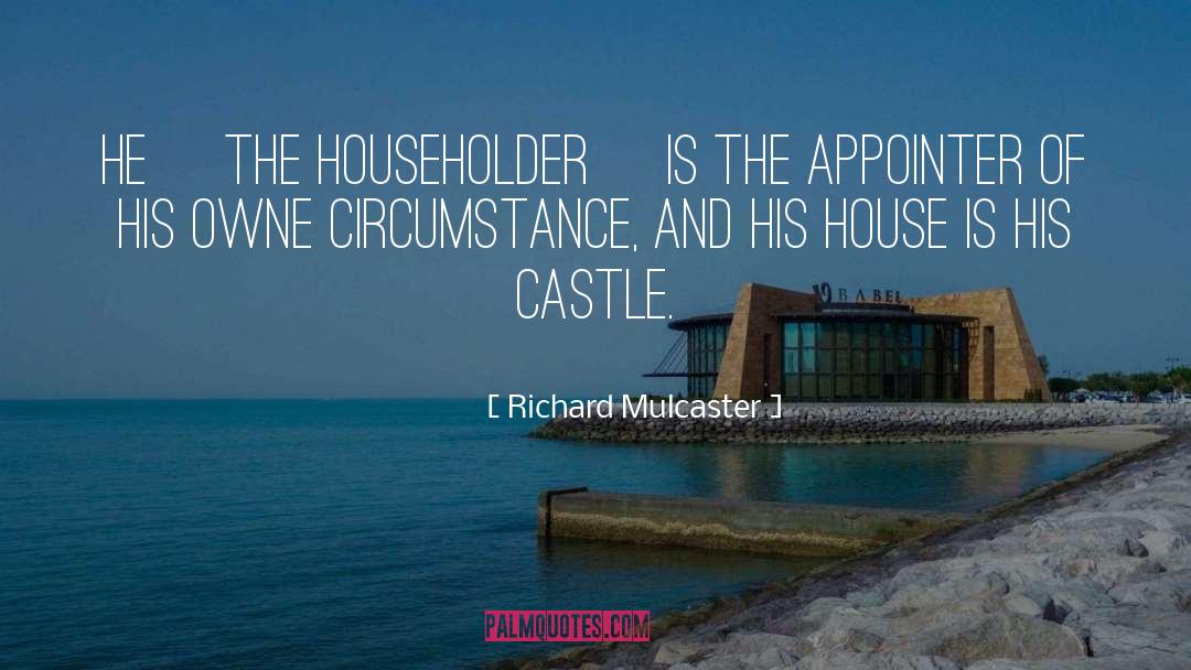 Richard Mulcaster Quotes: He [the householder] is the