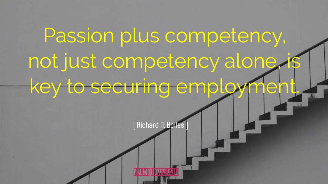 Richard N. Bolles Quotes: Passion plus competency, not just