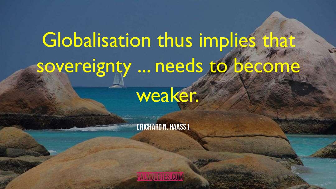 Richard N. Haass Quotes: Globalisation thus implies that sovereignty