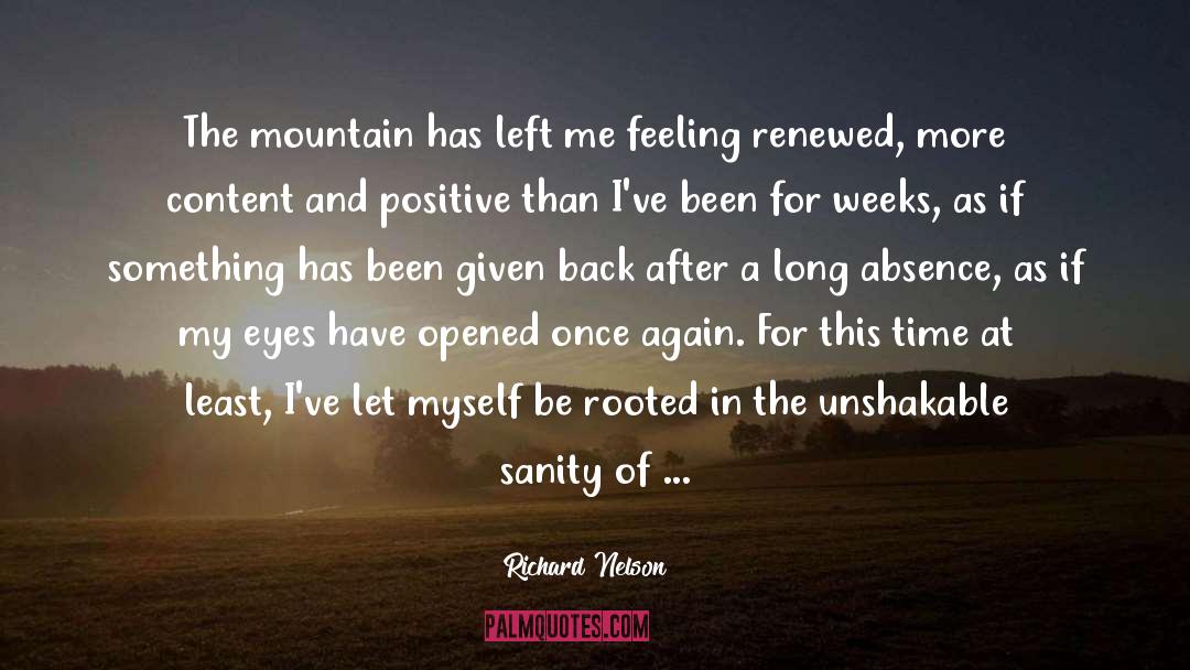 Richard Nelson Quotes: The mountain has left me