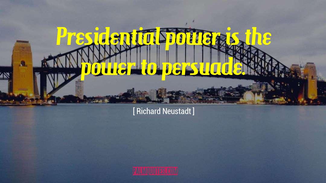 Richard Neustadt Quotes: Presidential power is the power