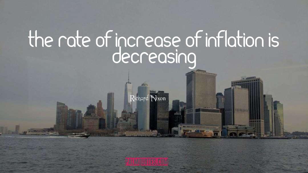 Richard Nixon Quotes: the rate of increase of