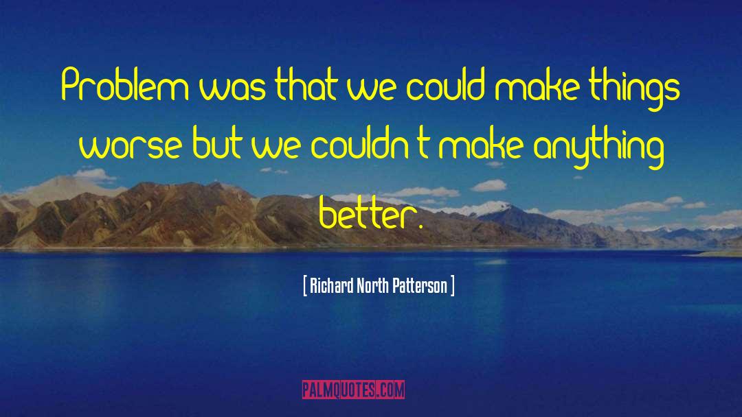 Richard North Patterson Quotes: Problem was that we could