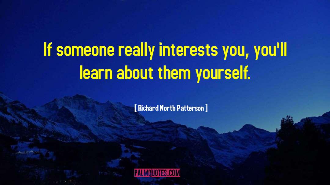 Richard North Patterson Quotes: If someone really interests you,