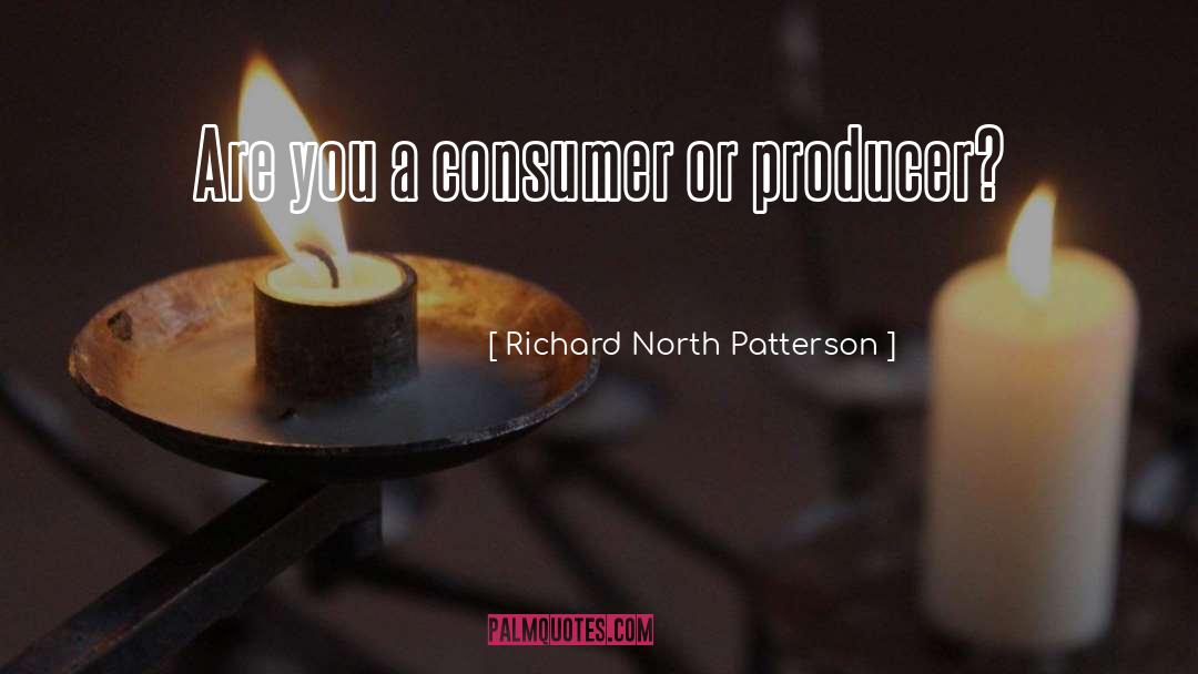 Richard North Patterson Quotes: Are you a consumer or