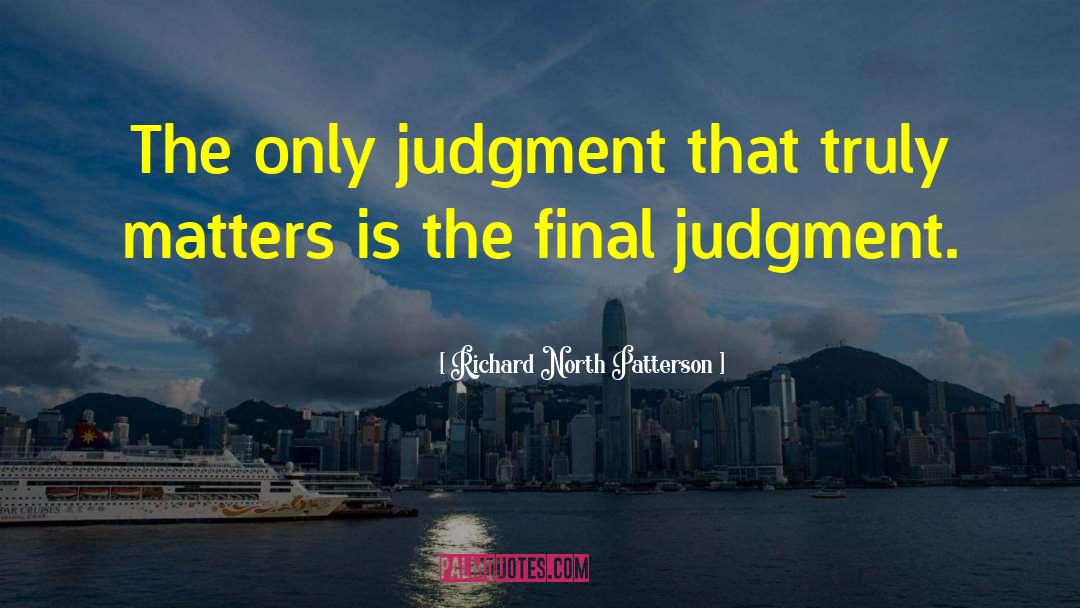 Richard North Patterson Quotes: The only judgment that truly