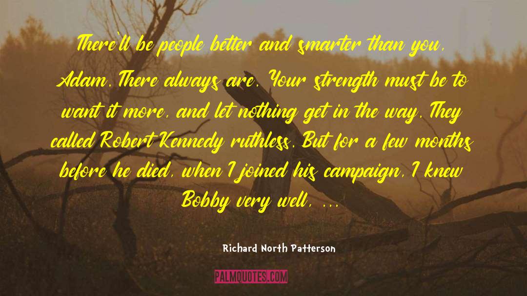 Richard North Patterson Quotes: There'll be people better and