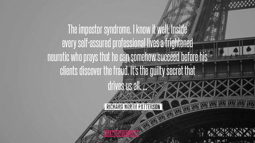 Richard North Patterson Quotes: The impostor syndrome. I know