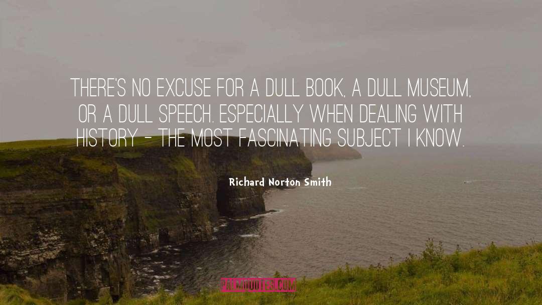 Richard Norton Smith Quotes: There's no excuse for a
