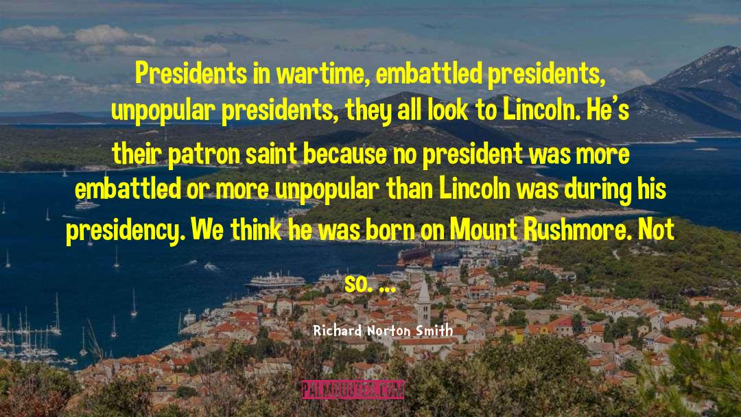 Richard Norton Smith Quotes: Presidents in wartime, embattled presidents,