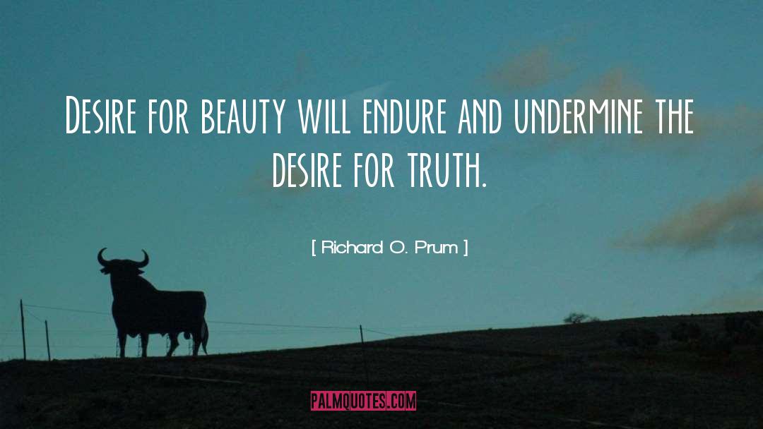 Richard O. Prum Quotes: Desire for beauty will endure