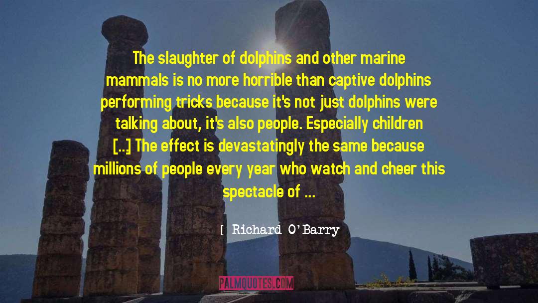 Richard O'Barry Quotes: The slaughter of dolphins and
