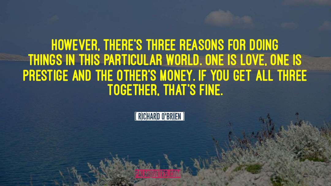 Richard O'Brien Quotes: However, there's three reasons for
