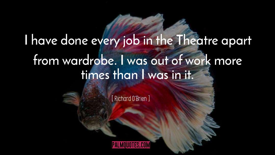 Richard O'Brien Quotes: I have done every job