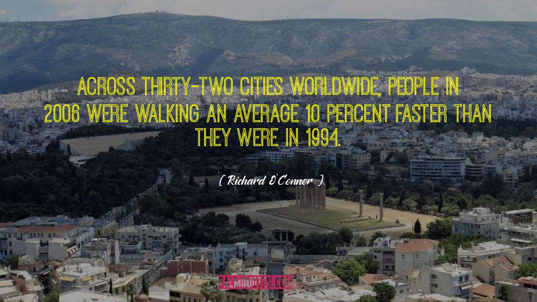 Richard O'Connor Quotes: Across thirty-two cities worldwide, people