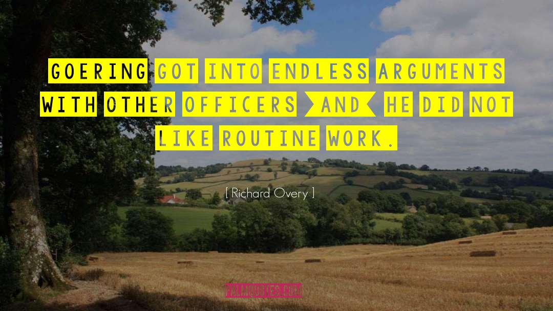 Richard Overy Quotes: Goering got into endless arguments