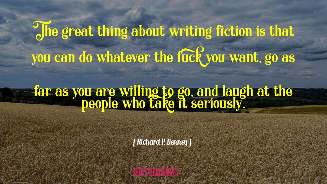 Richard P. Denney Quotes: The great thing about writing