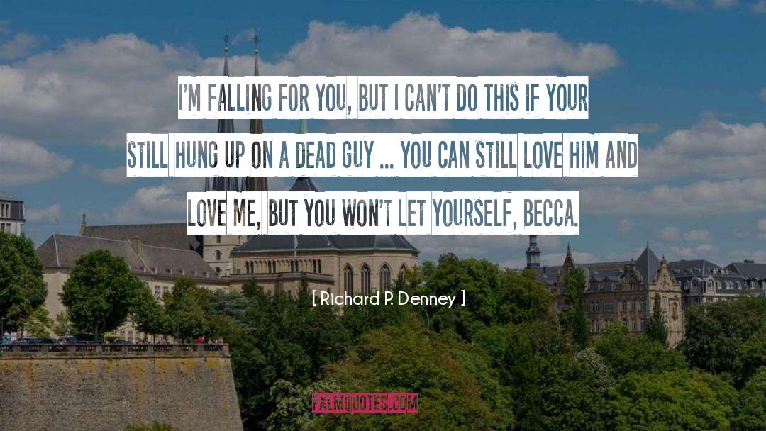 Richard P. Denney Quotes: I'm falling for you, but