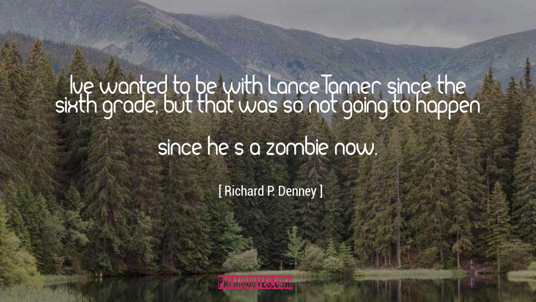 Richard P. Denney Quotes: Ive wanted to be with