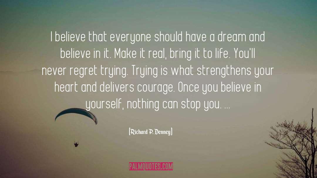 Richard P. Denney Quotes: I believe that everyone should