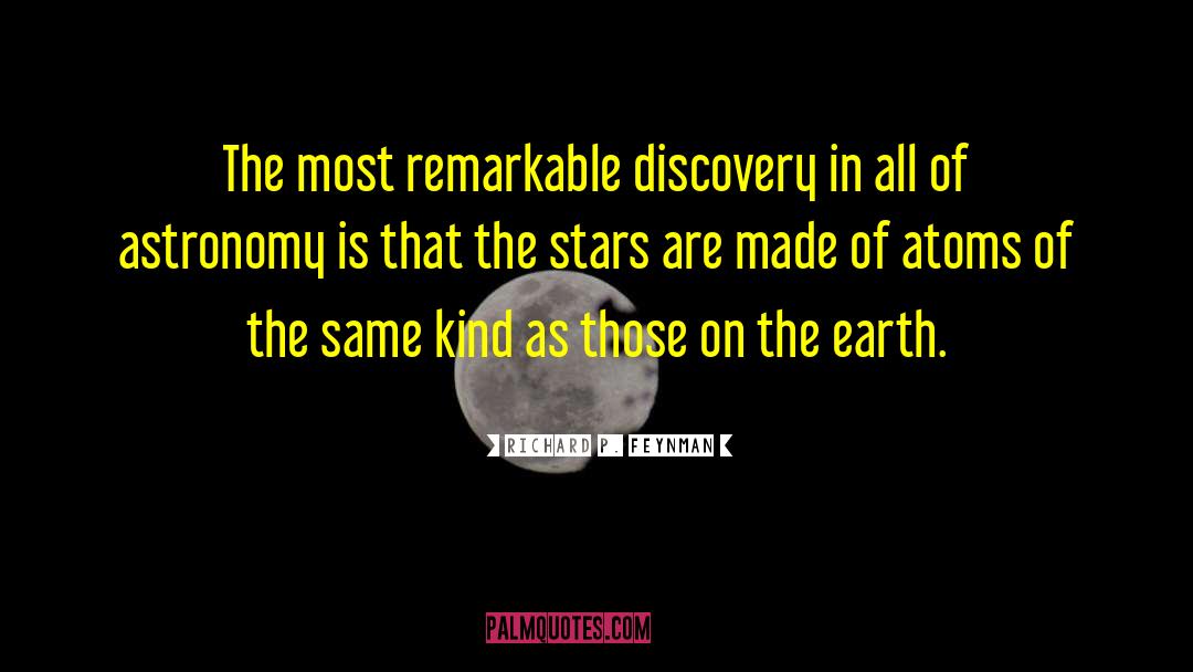 Richard P. Feynman Quotes: The most remarkable discovery in
