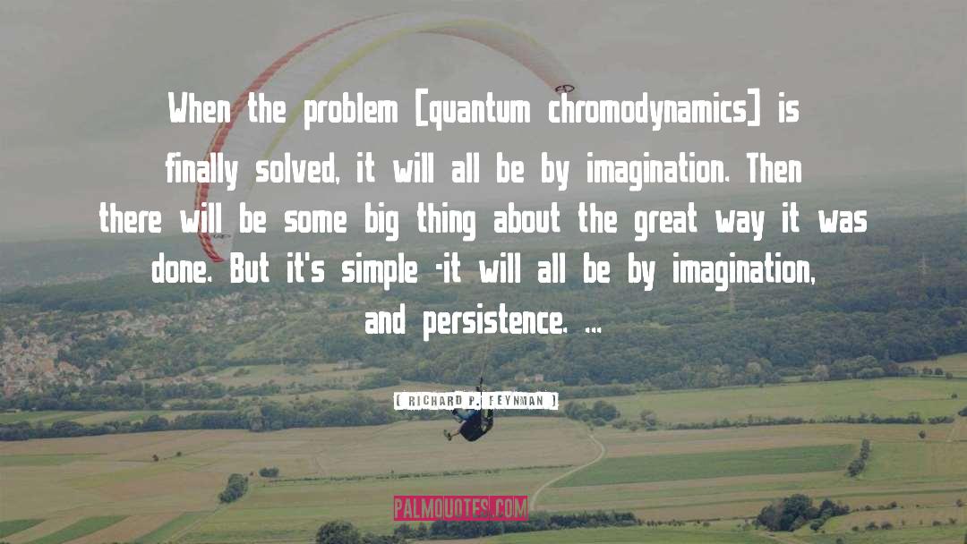 Richard P. Feynman Quotes: When the problem [quantum chromodynamics]