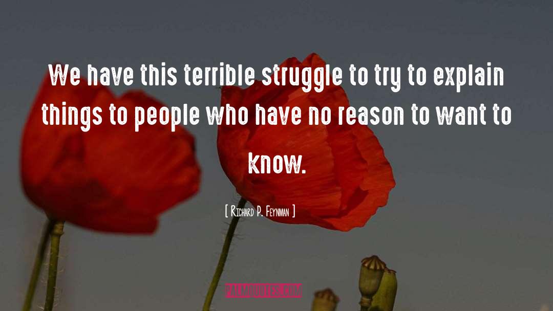 Richard P. Feynman Quotes: We have this terrible struggle