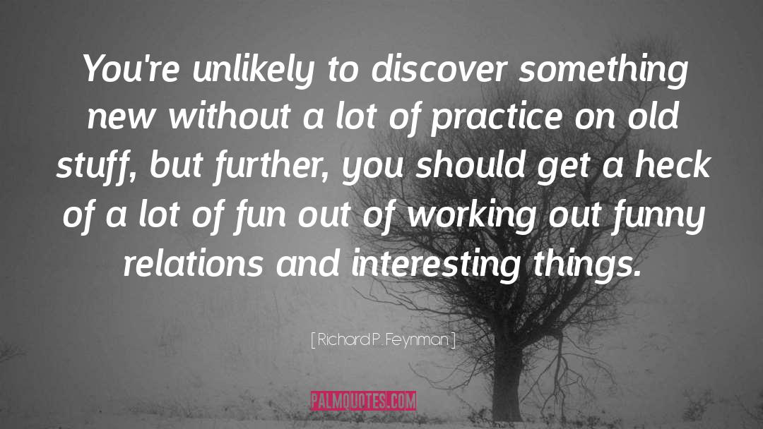 Richard P. Feynman Quotes: You're unlikely to discover something