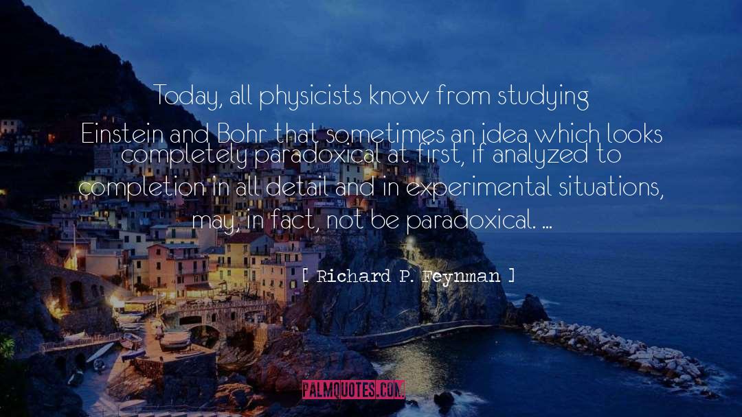 Richard P. Feynman Quotes: Today, all physicists know from