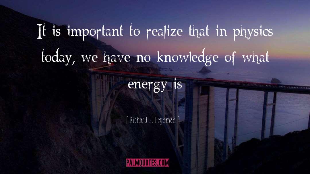 Richard P. Feynman Quotes: It is important to realize
