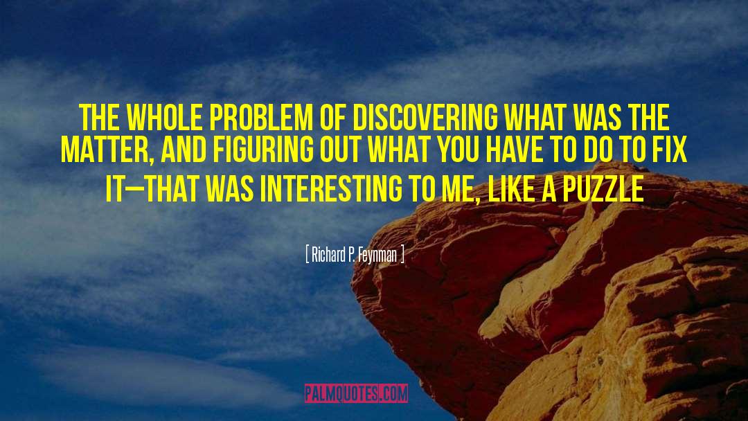 Richard P. Feynman Quotes: the whole problem of discovering